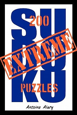 Extreme Sudoku: A collection of 200 of the toughest Sudoku puzzles known to man. (With their solutions.) Paperback Createspace Independent Publishing Platform
