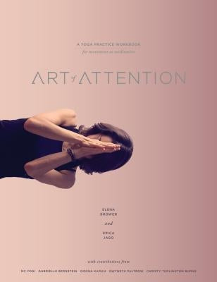 Art of Attention: A Yoga Practice Workbook for Movement as Meditation by Brower, Elena