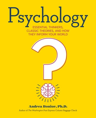 Psychology: Essential Thinkers, Classic Theories, and How They Inform Your World by Bonior, Andrea