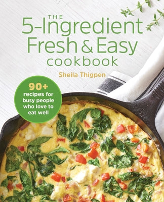 The 5-Ingredient Fresh & Easy Cookbook: 90+ Recipes for Busy People Who Love to Eat Well Paperback Rockridge Press