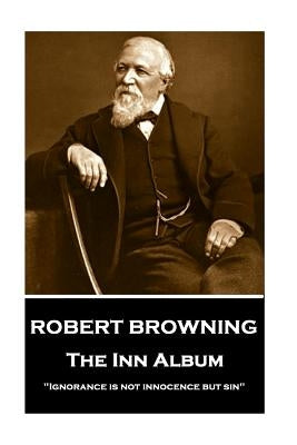 Robert Browning - The Inn Album: "Ignorance is not innocence but sin" Paperback Portable Poetry