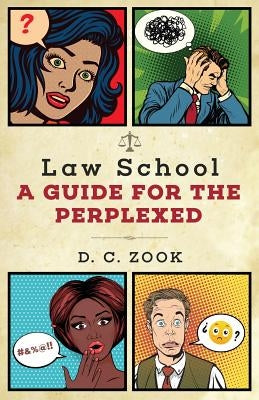 Law School: A Guide for the Perplexed by Zook, D. C.