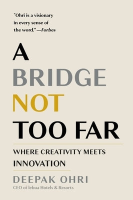 A Bridge Not Too Far: Where Creativity Meets Innovation by Ohri, Deepak