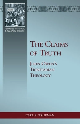 The Claims of Truth: John Owen's Trinitarian Theology Paperback Reformation Heritage Books