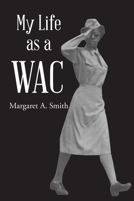 My Life as a WAC by Smith, Margaret A.