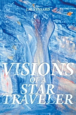 Visions of a Star Traveler by Vessard, J. M.