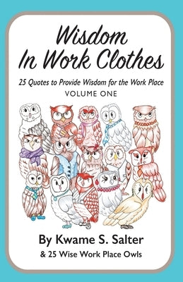 Wisdom In Work Clothes: 25 Quotes to Provide Wisdom for the Work Place - VOLUME ONE Paperback Salter Consulting Group LLC