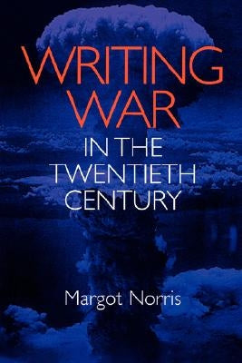 Writing War in the Twentieth Century by Norris, Margot