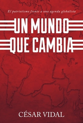 Un Mundo Que Cambia: Patriotismo Frente A Agenda Globalista by Vidal, Cesar