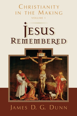 Jesus Remembered: Christianity in the Making, Volume 1 William B. Eerdmans Publishing Company