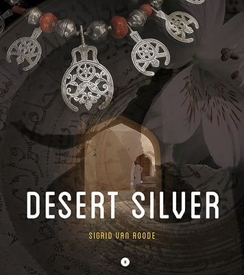 Desert Silver: Understanding Traditional Jewellery from the Middle East and North Africa by Van Roode, Sigrid