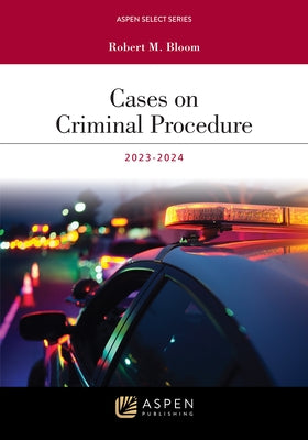 Cases on Criminal Procedure 2023-2024 by Bloom, Robert M.