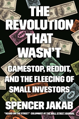 The Revolution That Wasn't: Gamestop, Reddit, and the Fleecing of Small Investors by Jakab, Spencer