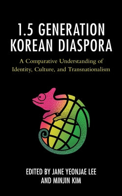 The 1.5 Generation Korean Diaspora: A Comparative Understanding of Identity, Culture, and Transnationalism by Lee, Jane Yeonjae