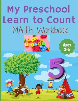 My Preschool Learn to Count: MATH Workbook for kindergarten and toddlers ages 3-5 (Homeschooling activities: trace and write, How many, Addition, s Paperback Independently Published