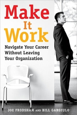 Make It Work: Navigate Your Career Without Leaving Your Organization by Frodsham, Joe