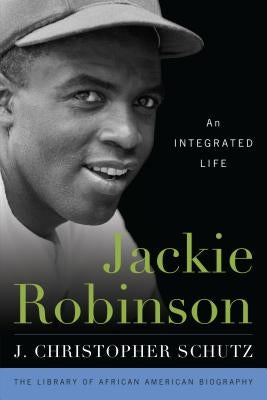 Jackie Robinson: An Integrated Life by Schutz, J. Christopher