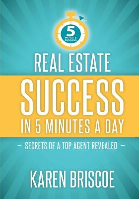 Real Estate Success in 5 Minutes a Day: Secrets of a Top Agent Revealed by Briscoe, Karen