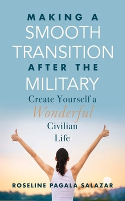 Make a Smooth Transition after the Military: Create Yourself a Wonderful Civilian Life Paperback Independently Published
