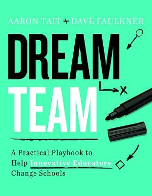 Dream Team: A Practical Playbook to Help Innovative Educators Change Schools by Tait, Aaron