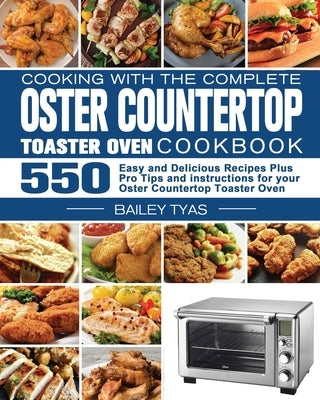 Cooking with the complete Oster Countertop Toaster Oven Cookbook by Tyas, Bailey