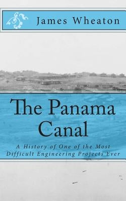 The Panama Canal: A History of One of the Most Difficult Engineering Projects Ever Paperback Createspace Independent Publishing Platform