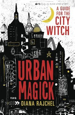 Urban Magick: A Guide for the City Witch by Rajchel, Diana