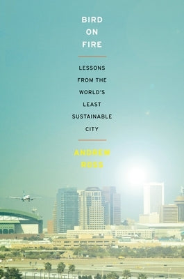 Bird on Fire: Lessons from the World's Least Sustainable City by Ross, Andrew