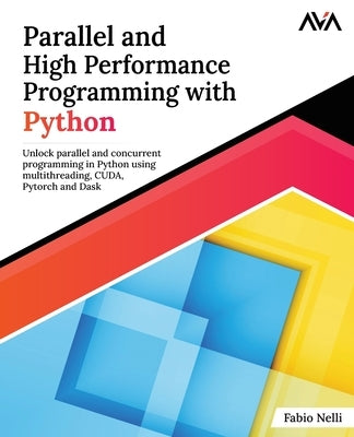 Parallel and High Performance Programming with Python: Unlock parallel and concurrent programming in Python using multithreading, CUDA, Pytorch and Da Paperback Orange Education Pvt Ltd