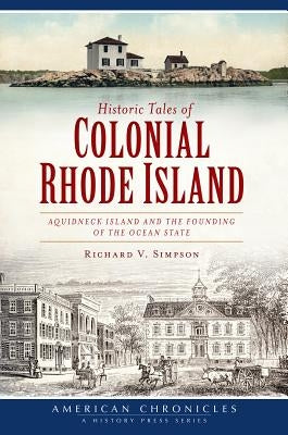 Historic Tales of Colonial Rhode Island: Aquidneck Island and the Founding of the Ocean State Paperback History Press