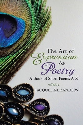 The Art of Expression in Poetry: A Book of Short Poems A-Z Paperback Balboa Press