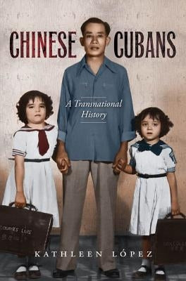 Chinese Cubans: A Transnational History Paperback University of North Carolina Press