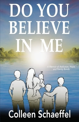 Do You Believe in Me: A Memoir of Addiction, Hope, and Family Bonds by Schaeffel, Colleen