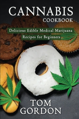 Cannabis Cookbook: Delicious Edible Medical Marijuana Recipes for Beginners by Gordon, Tom