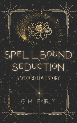 Spellbound Seduction: A Wizard Love Story by Fairy, G. M.