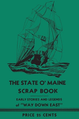 The State O' Maine Scrap Book: Early Stories and Legends of Way Down East Paperback Applewood Books