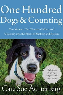 One Hundred Dogs and Counting: One Woman, Ten Thousand Miles, and a Journey Into the Heart of Shelters and Rescues by Achterberg, Cara Sue