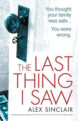 The Last Thing I Saw: A gripping psychological thriller with a twist that will take your breath away by Sinclair, Alex