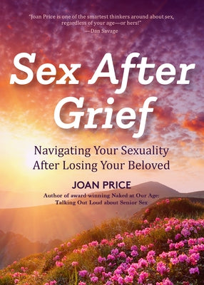 Sex After Grief: Navigating Your Sexuality After Losing Your Beloved (Healing After Loss, Grief Gift, Bereavement Gift, Senior Sex) by Price, Joan