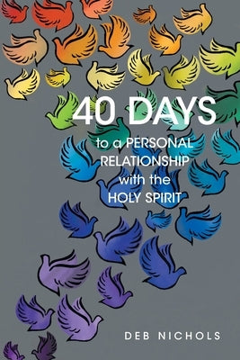 40 DAYS to a PERSONAL RELATIONSHIP with the HOLY SPIRIT by Nichols, Deb