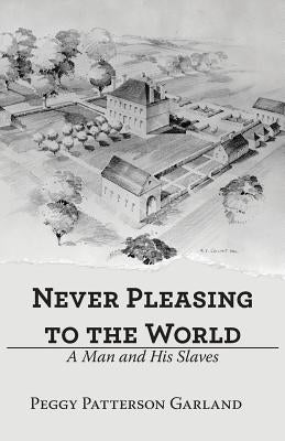 Never Pleasing to the World: A Man and His Slaves Paperback Archway Publishing