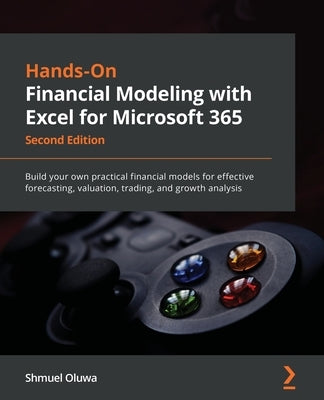 Hands-On Financial Modeling with Excel for Microsoft 365 - Second Edition: Build your own practical financial models for effective forecasting, valuat Paperback Packt Publishing