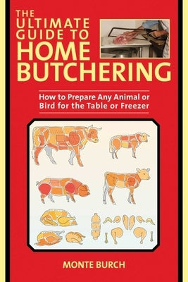 The Ultimate Guide to Home Butchering: How to Prepare Any Animal or Bird for the Table or Freezer Paperback Skyhorse Publishing