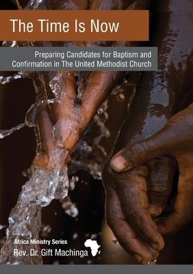 The Time Is Now: Preparing Candidates for Baptism and Confirmation in The United Methodist Church Paperback Dri