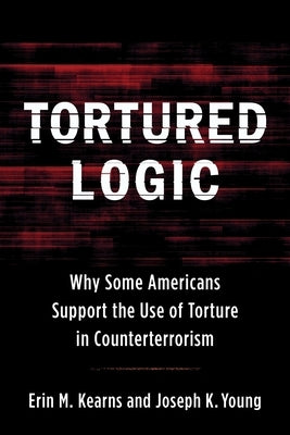 Tortured Logic: Why Some Americans Support the Use of Torture in Counterterrorism Paperback Columbia University Press