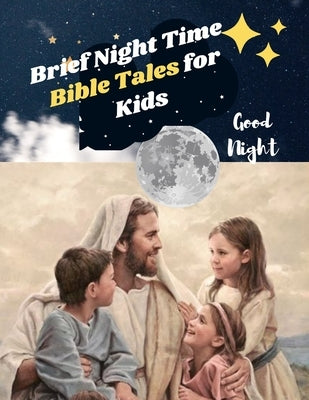 Brief Night Time Bible Tales for Kids: Fully Summarized 120 Bible Stories for All from Age 3 Paperback Independently Published