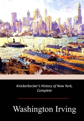Knickerbocker's History of New York, Complete Paperback Createspace Independent Publishing Platform