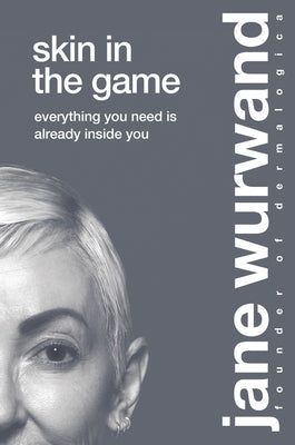 Skin in the Game: Everything You Need Is Already Inside You by Wurwand, Jane