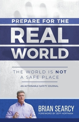 Prepare for The Real World: The World Is Not a Safe Place by Searcy, Brian