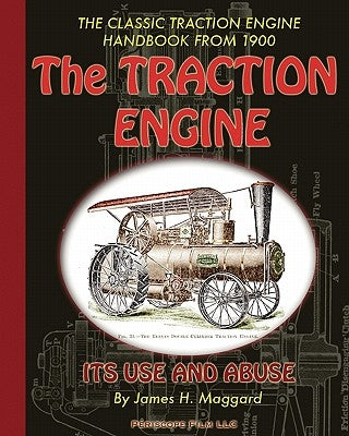 The Traction Engine Its Use and Abuse by Maggard, James H.